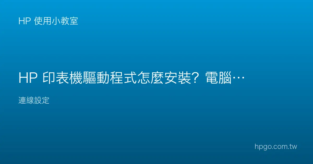 HP 印表機驅動程式怎麼安裝？電腦順利連接的方法